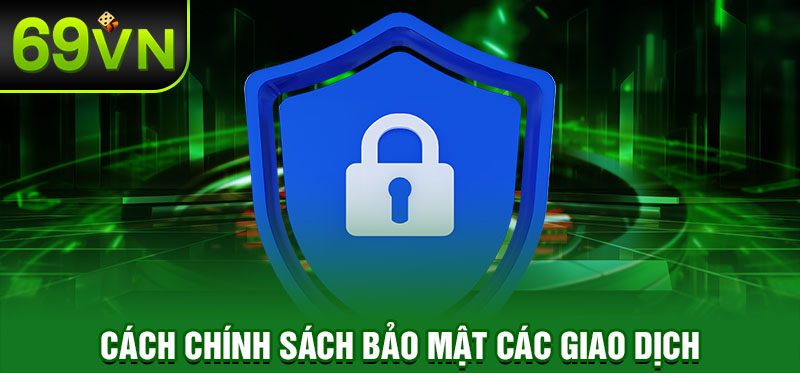 Cách chính sách bảo mật các giao dịch nạp rút tiền an toàn