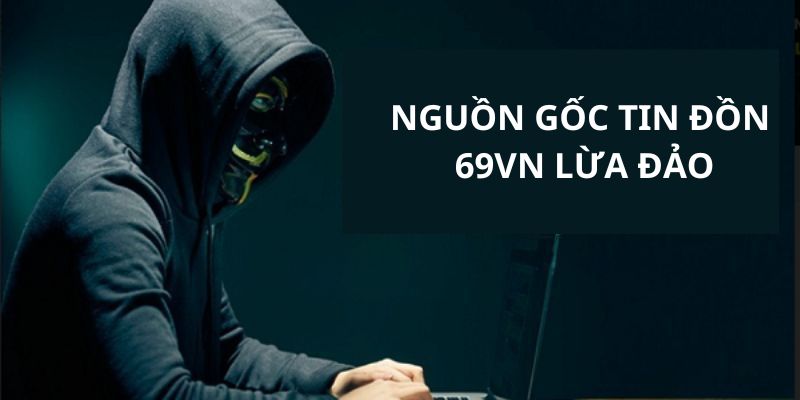 Nguồn gốc chính về các lời đồn nhà cái 69VN lừa đảo