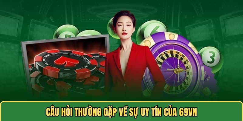 Câu hỏi thường gặp về sự uy tín của 69VN