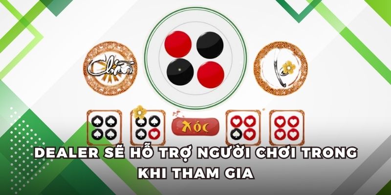 Dealer sẽ hỗ trợ người chơi trong khi tham gia