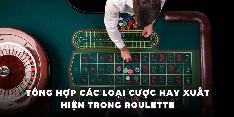 Tổng hợp các loại cược hay xuất hiện trong Roulette